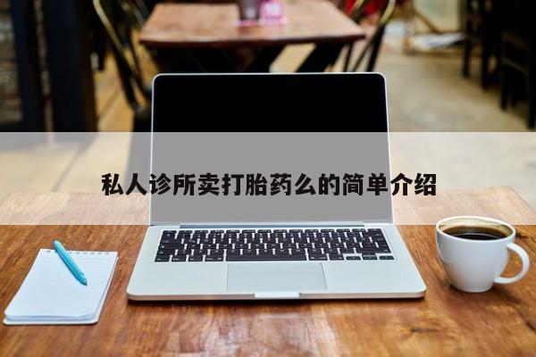 堕胎药购买私人诊所卖打胎药么的简单介绍