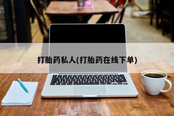 堕胎药购买打胎药私人(打胎药在线下单)