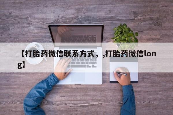 堕胎药购买【打胎药微信联系方式，,打胎药微信long】