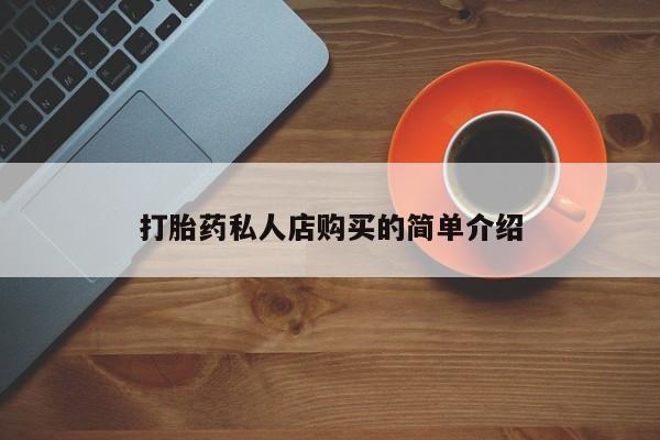堕胎药购买打胎药私人店购买的简单介绍