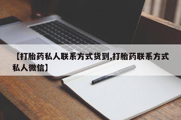堕胎药购买【打胎药私人联系方式货到,打胎药联系方式私人微信】