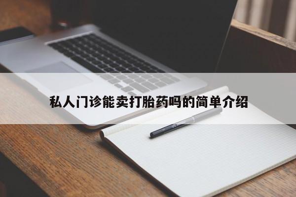 堕胎药购买私人门诊能卖打胎药吗的简单介绍